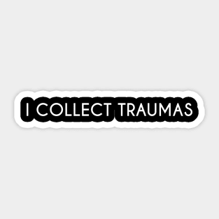 I collect traumas. Sticker